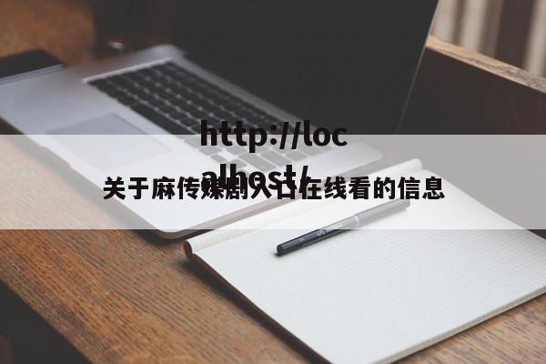 关于麻传媒剧入口在线看的信息